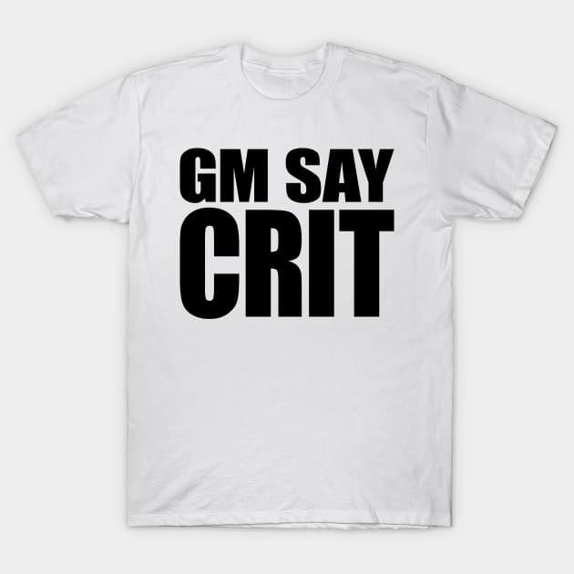 GM SAY CRIT [black] T-Shirt by DCLawrenceUK